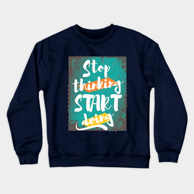 Stop Thinking, Start Doing Crewneck Sweatshirt by CreativeIkbar Prints